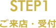 STEP1 ご来店・受付